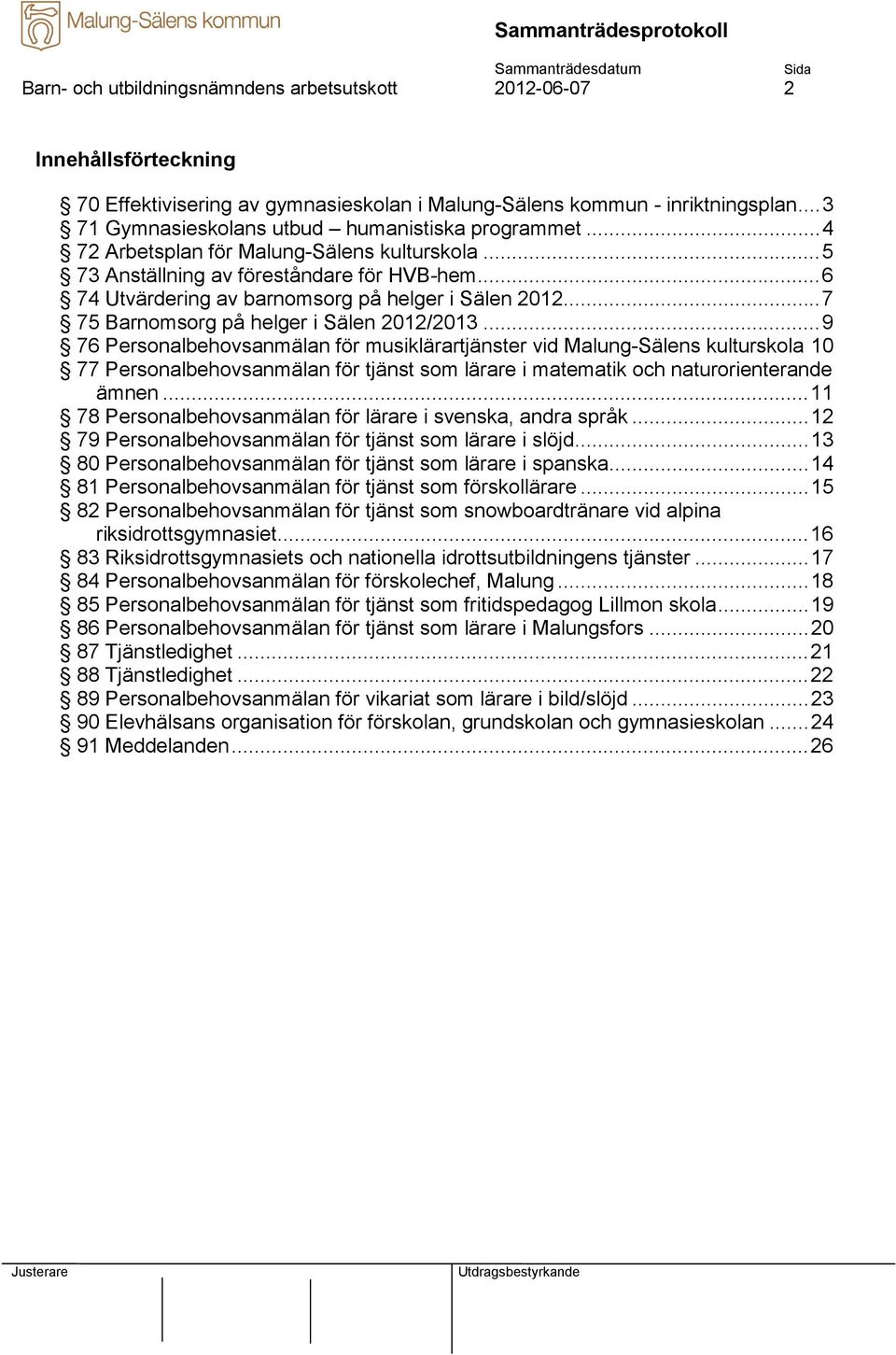 ..6 74 Utvärdering av barnomsorg på helger i Sälen 2012...7 75 Barnomsorg på helger i Sälen 2012/2013.