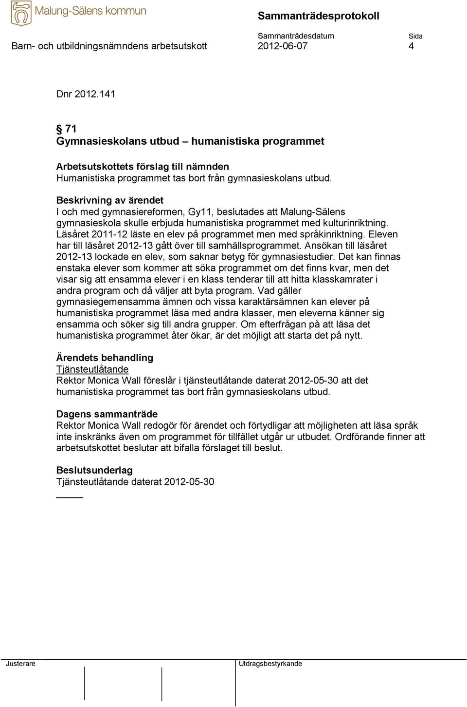 Läsåret 2011-12 läste en elev på programmet men med språkinriktning. Eleven har till läsåret 2012-13 gått över till samhällsprogrammet.