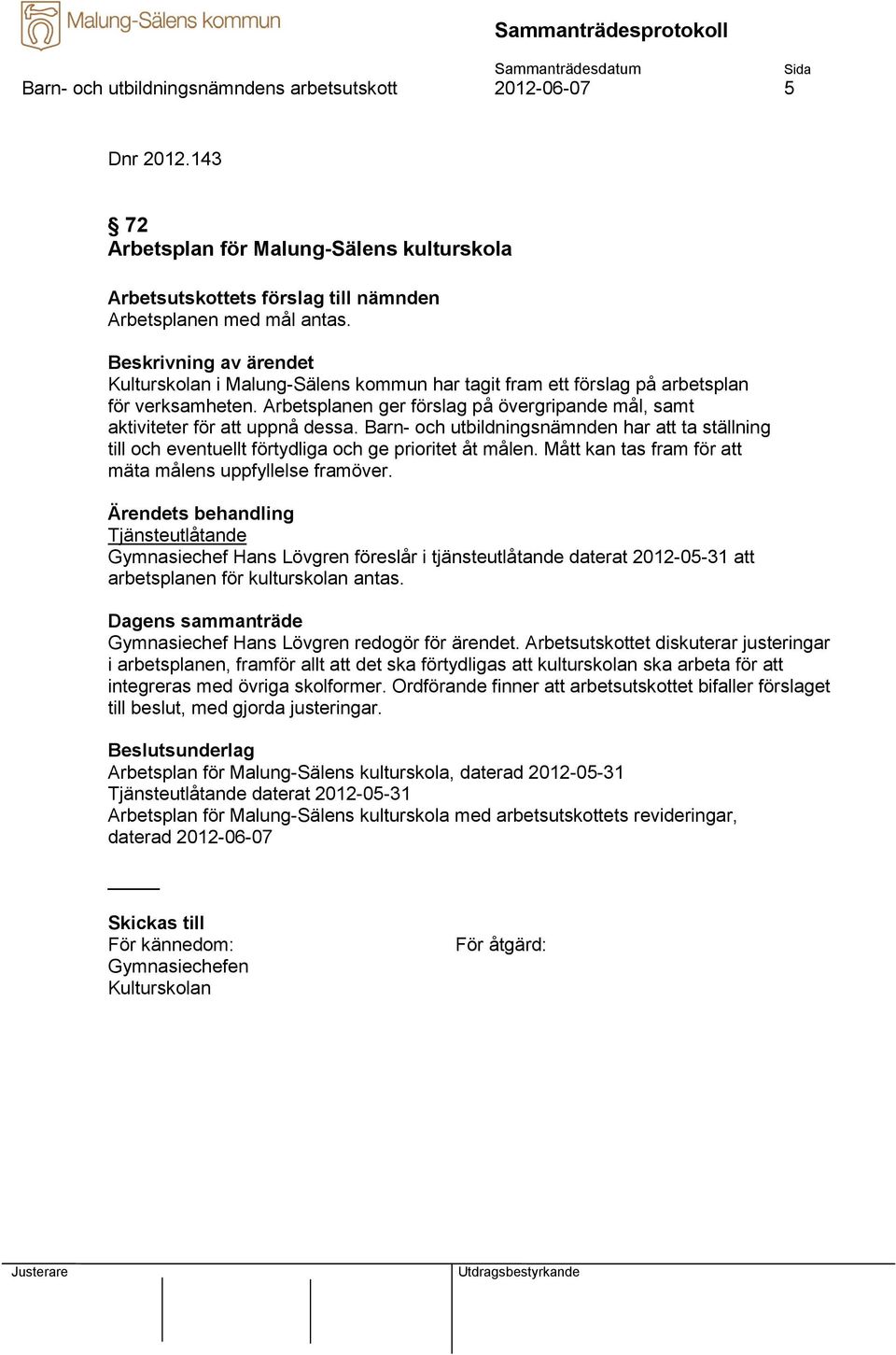 Barn- och utbildningsnämnden har att ta ställning till och eventuellt förtydliga och ge prioritet åt målen. Mått kan tas fram för att mäta målens uppfyllelse framöver.