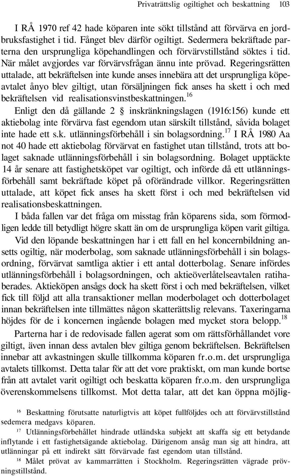 Regeringsrätten uttalade, att bekräftelsen inte kunde anses innebära att det ursprungliga köpeavtalet ånyo blev giltigt, utan försäljningen fick anses ha skett i och med bekräftelsen vid