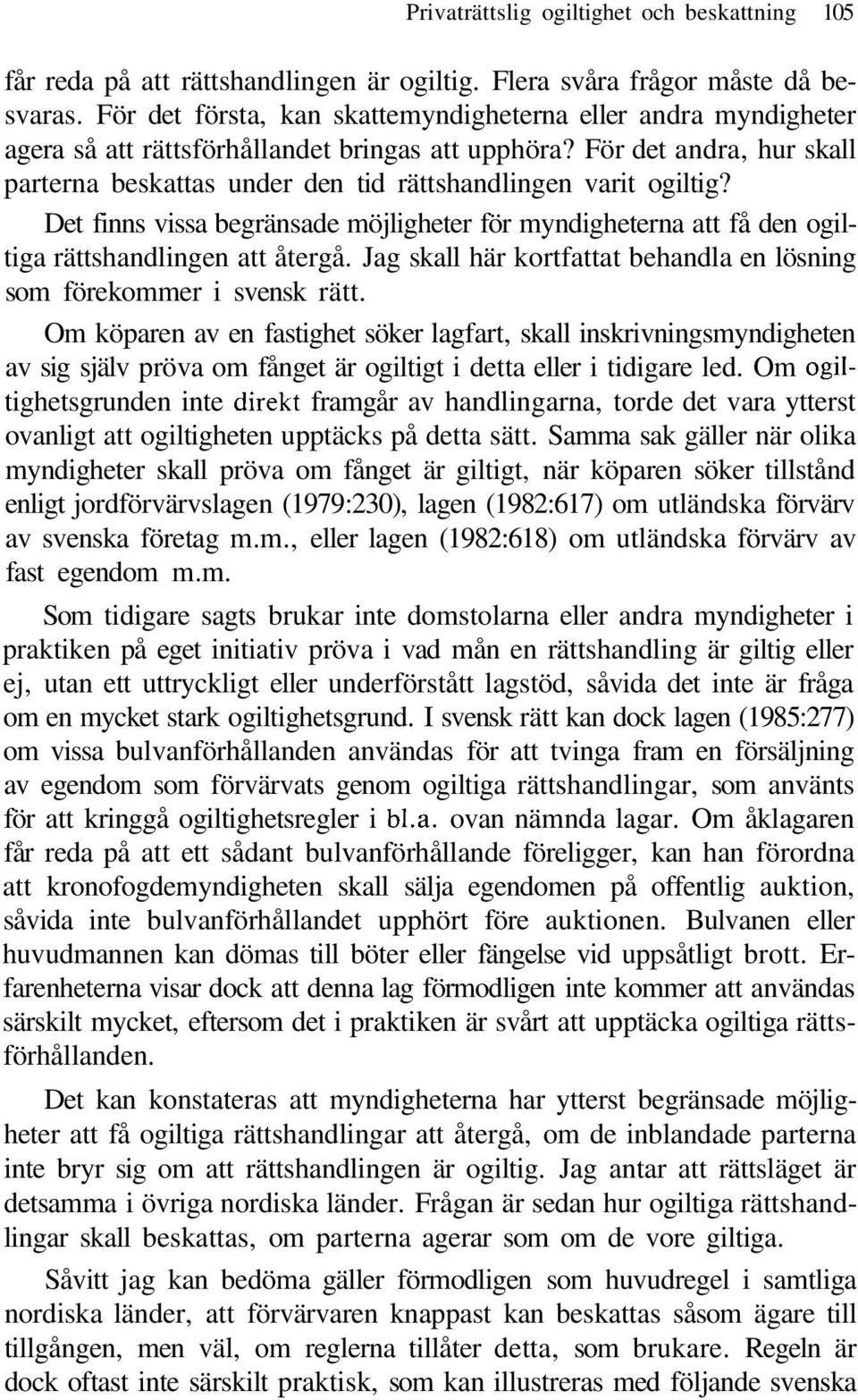 För det andra, hur skall parterna beskattas under den tid rättshandlingen varit ogiltig? Det finns vissa begränsade möjligheter för myndigheterna att få den ogiltiga rättshandlingen att återgå.