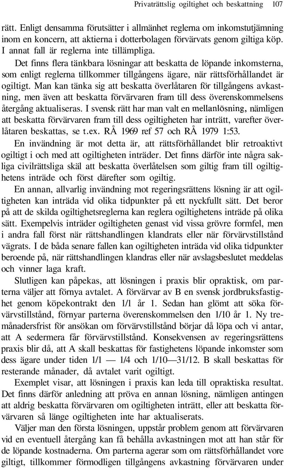 Man kan tänka sig att beskatta överlåtaren för tillgångens avkastning, men även att beskatta förvärvaren fram till dess överenskommelsens återgång aktualiseras.