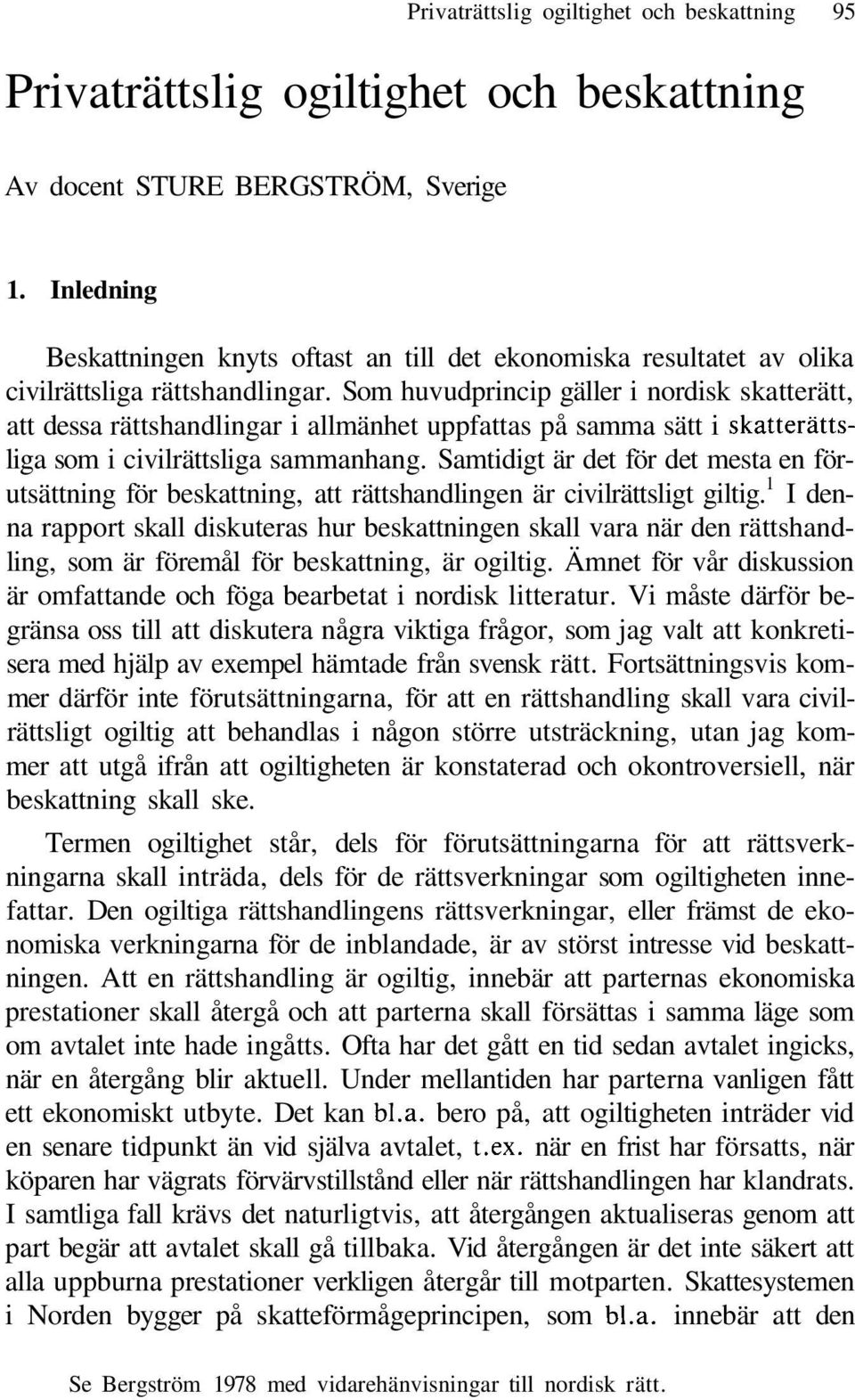 Som huvudprincip gäller i nordisk skatterätt, att dessa rättshandlingar i allmänhet uppfattas på samma sätt i skatterättsliga som i civilrättsliga sammanhang.