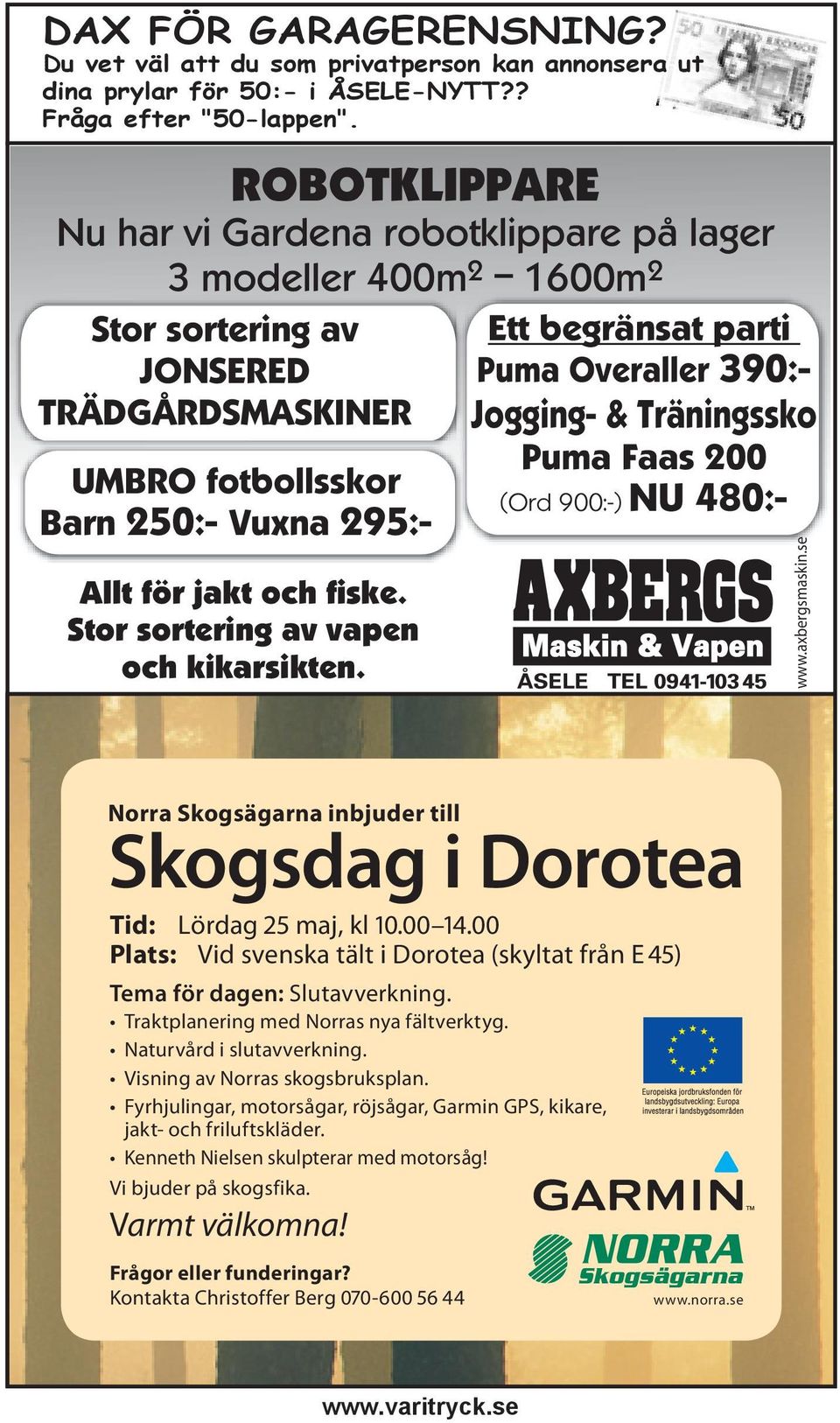 och fiske. Stor sortering av vapen och kikarsikten. Ett begränsat parti Puma Overaller 390:- Jogging- & Träningssko Puma Faas 200 (Ord 900:-) NU 480:- www.axbergsmaskin.