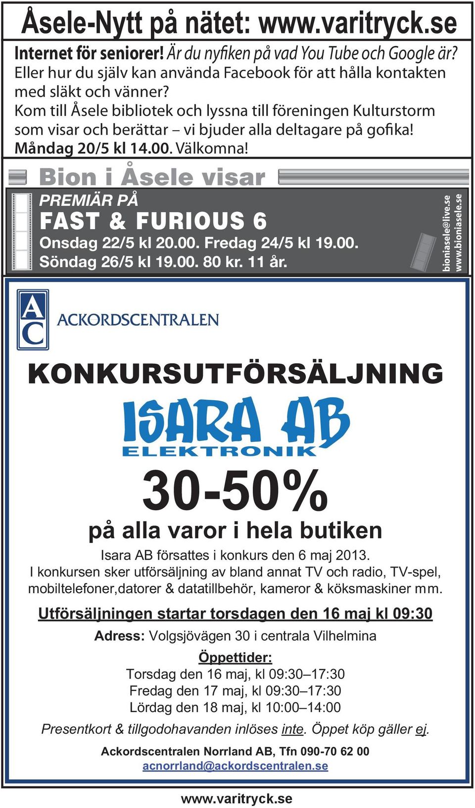 Bion i Åsele visar PREMIÄR PÅ FAST & FURIOUS 6 Onsdag 22/5 kl 20.00. Fredag 24/5 kl 19.00. Söndag 26/5 kl 19.00. 80 kr. 11 år. bioniasele@