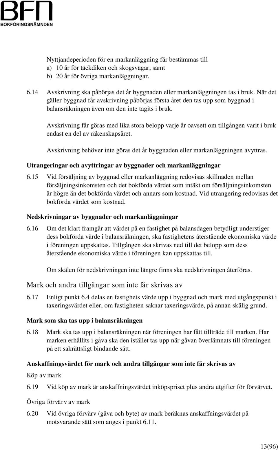 När det gäller byggnad får avskrivning påbörjas första året den tas upp som byggnad i balansräkningen även om den inte tagits i bruk.