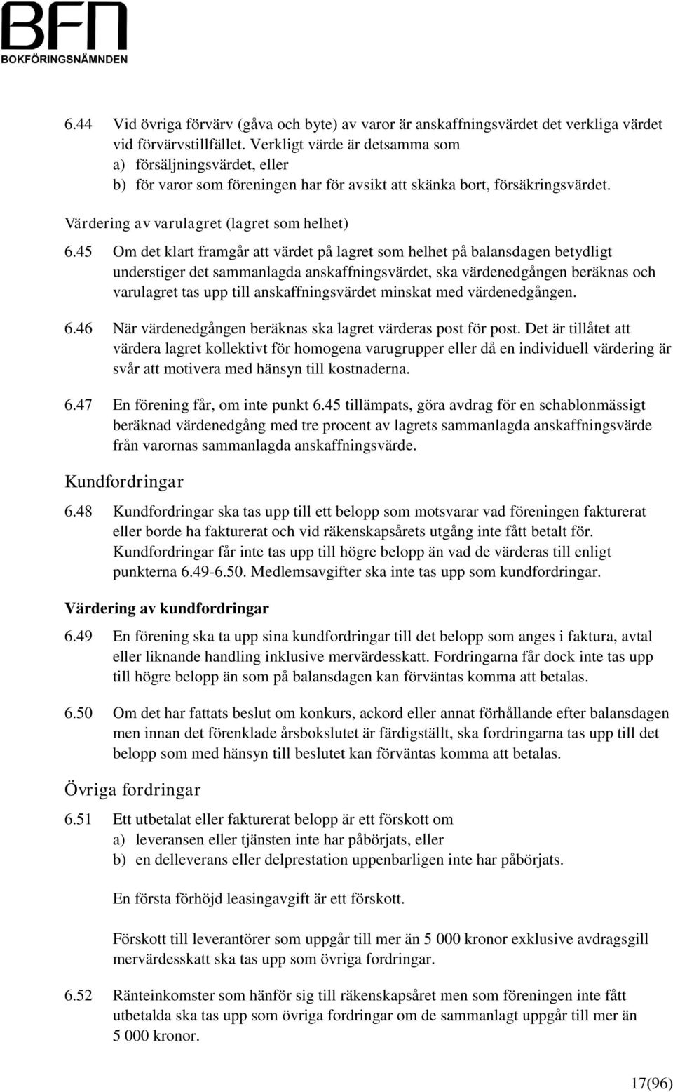 45 Om det klart framgår att värdet på lagret som helhet på balansdagen betydligt understiger det sammanlagda anskaffningsvärdet, ska värdenedgången beräknas och varulagret tas upp till