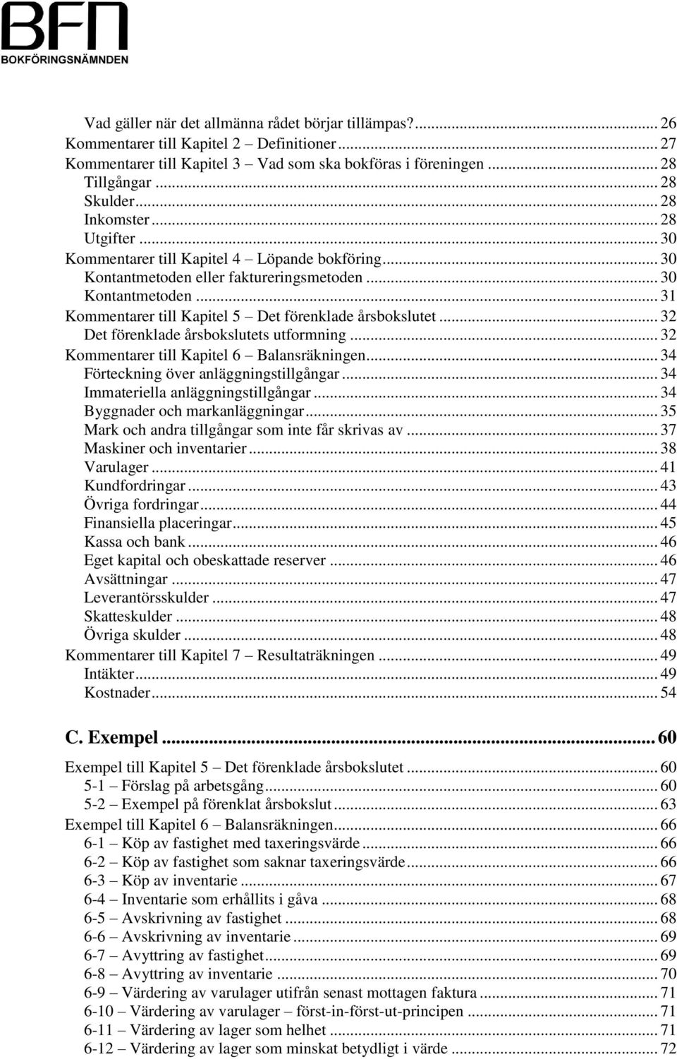 .. 32 Det förenklade årsbokslutets utformning... 32 Kommentarer till Kapitel 6 Balansräkningen... 34 Förteckning över anläggningstillgångar... 34 Immateriella anläggningstillgångar.