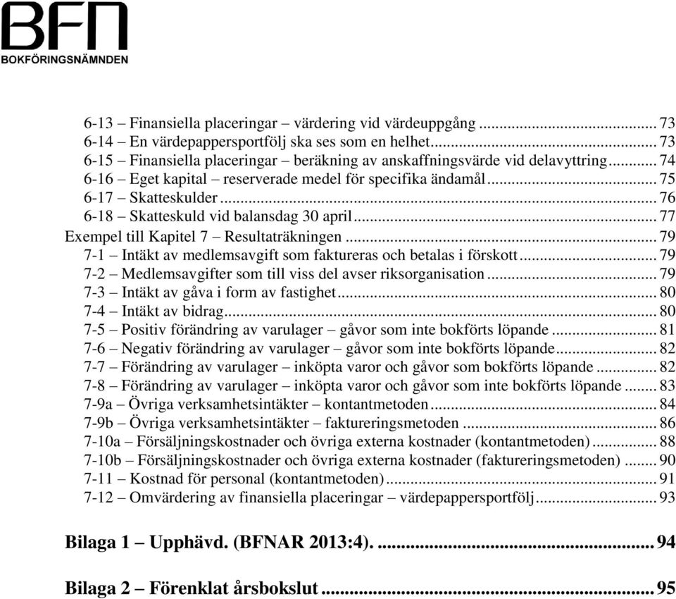 .. 79 7-1 Intäkt av medlemsavgift som faktureras och betalas i förskott... 79 7-2 Medlemsavgifter som till viss del avser riksorganisation... 79 7-3 Intäkt av gåva i form av fastighet.