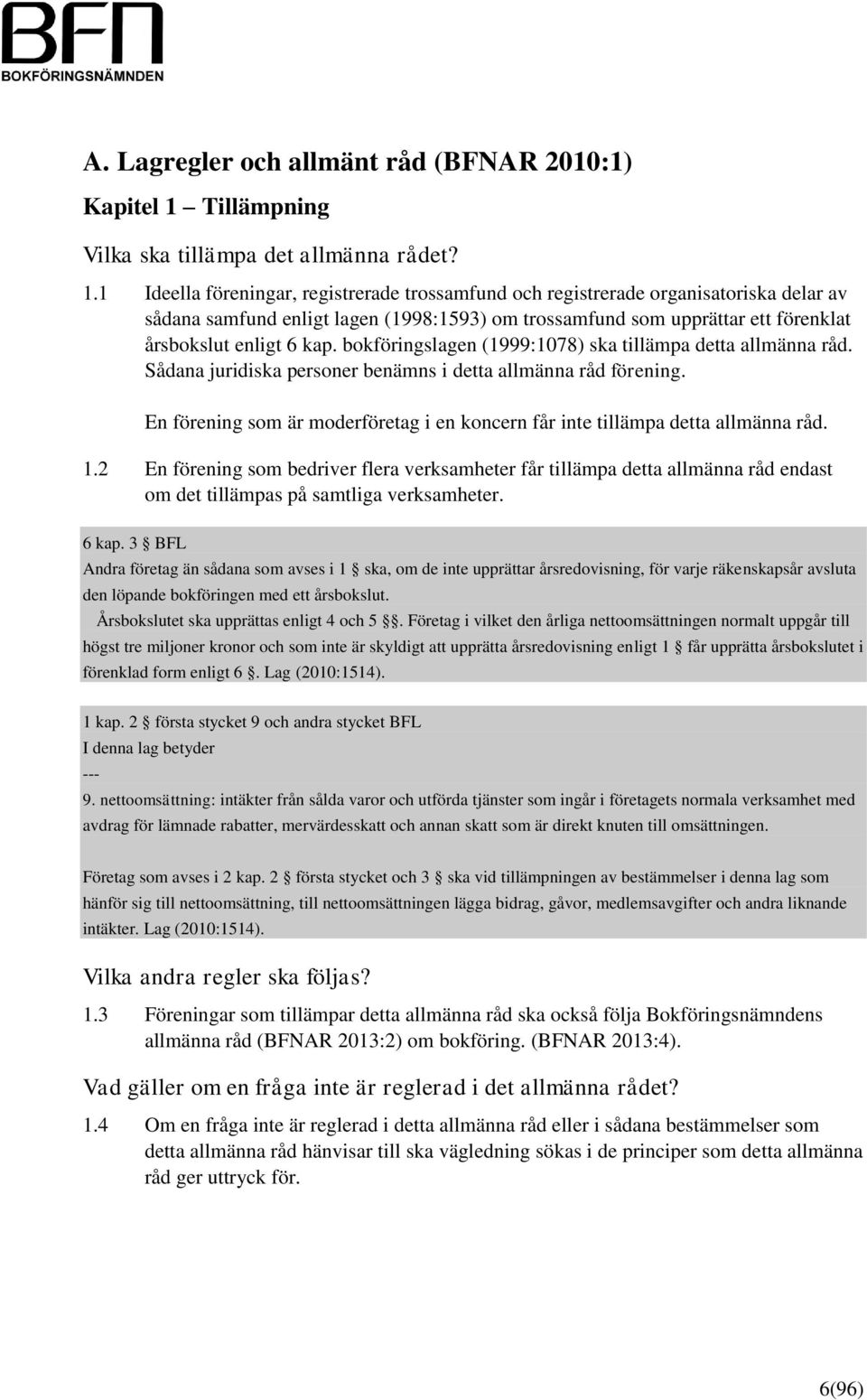 1 Ideella föreningar, registrerade trossamfund och registrerade organisatoriska delar av sådana samfund enligt lagen (1998:1593) om trossamfund som upprättar ett förenklat årsbokslut enligt 6 kap.