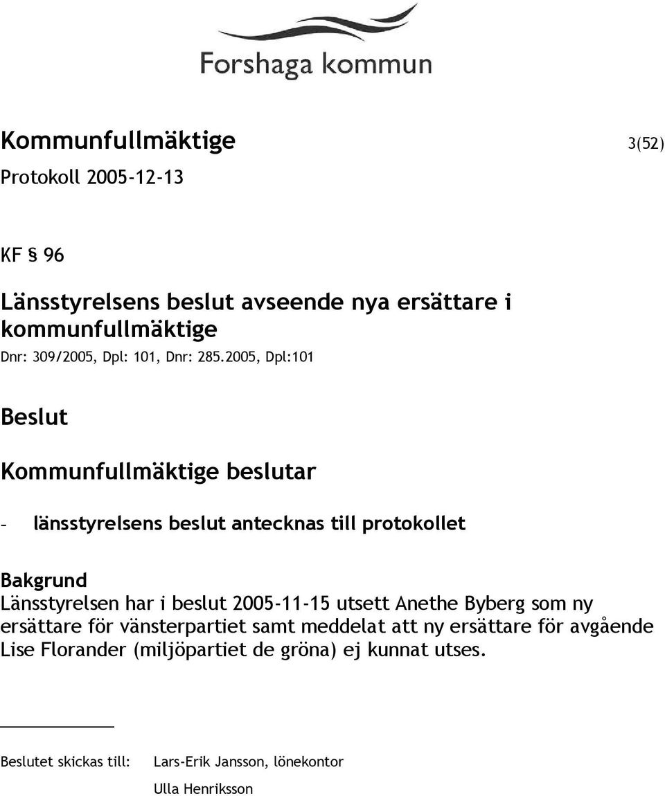 2005, Dpl:101 Kommunfullmäktige beslutar - länsstyrelsens beslut antecknas till protokollet Länsstyrelsen har i beslut