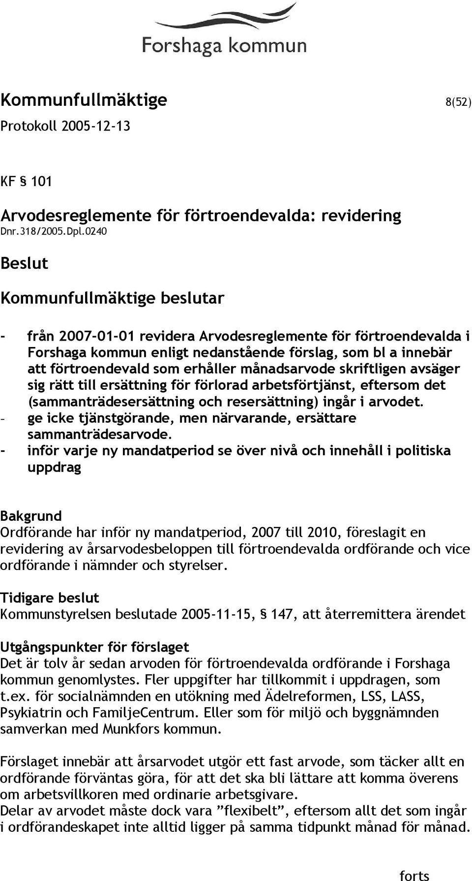 månadsarvode skriftligen avsäger sig rätt till ersättning för förlorad arbetsförtjänst, eftersom det (sammanträdesersättning och resersättning) ingår i arvodet.