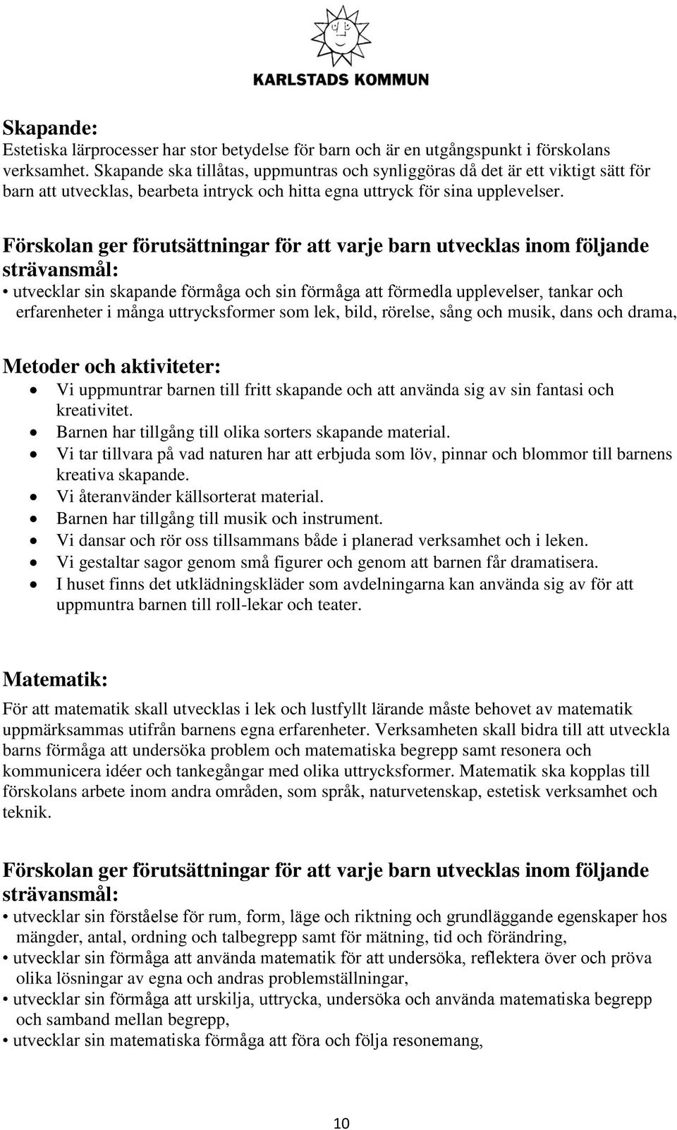 Förskolan ger förutsättningar för att varje barn utvecklas inom följande strävansmål: utvecklar sin skapande förmåga och sin förmåga att förmedla upplevelser, tankar och erfarenheter i många