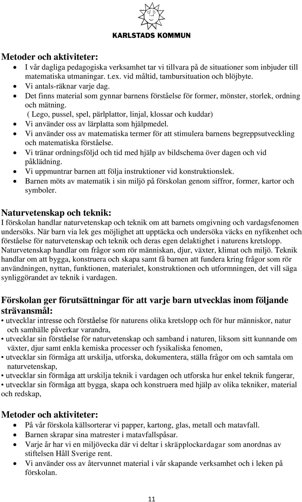 ( Lego, pussel, spel, pärlplattor, linjal, klossar och kuddar) Vi använder oss av lärplatta som hjälpmedel.