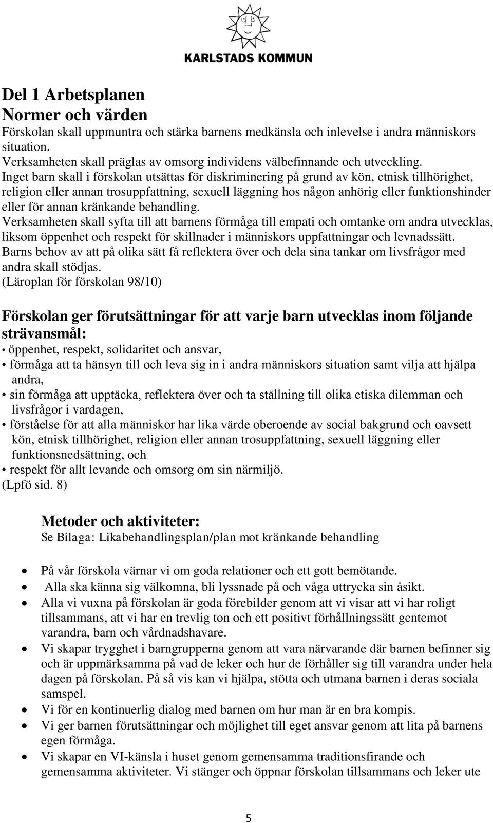 Inget barn skall i förskolan utsättas för diskriminering på grund av kön, etnisk tillhörighet, religion eller annan trosuppfattning, sexuell läggning hos någon anhörig eller funktionshinder eller för