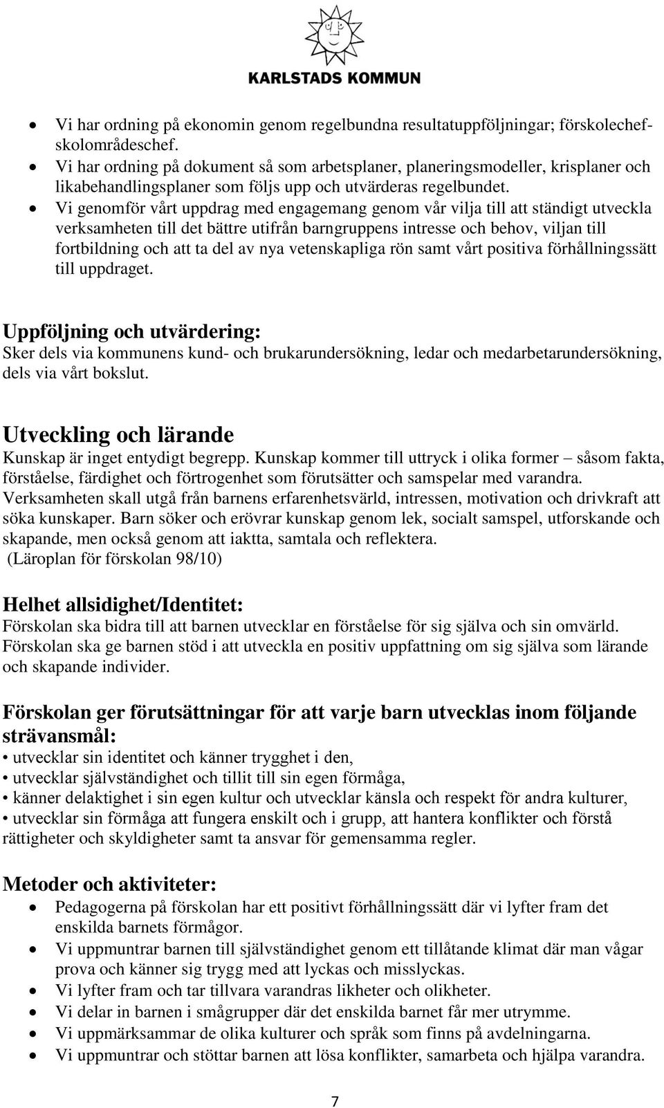 Vi genomför vårt uppdrag med engagemang genom vår vilja till att ständigt utveckla verksamheten till det bättre utifrån barngruppens intresse och behov, viljan till fortbildning och att ta del av nya