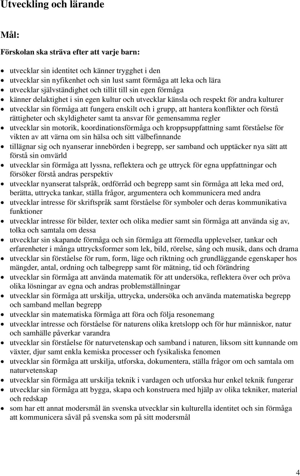 hantera konflikter och förstå rättigheter och skyldigheter samt ta ansvar för gemensamma regler utvecklar sin motorik, koordinationsförmåga och kroppsuppfattning samt förståelse för vikten av att