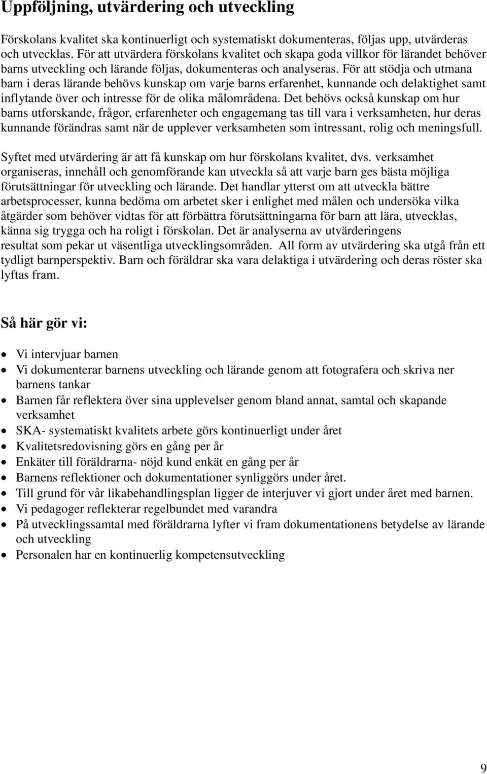 För att stödja och utmana barn i deras lärande behövs kunskap om varje barns erfarenhet, kunnande och delaktighet samt inflytande över och intresse för de olika målområdena.