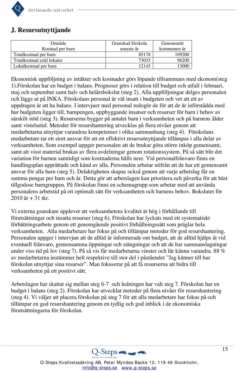 Prognoser görs i relation till budget och utfall i februari, maj och september samt halv och helårsbokslut (steg 2). Alla uppföljningar delges personalen och läggs ut på INKA.