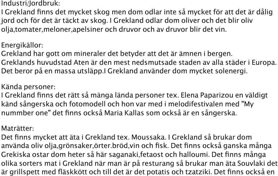 Greklands huvudstad Aten är den mest nedsmutsade staden av alla städer i Europa. Det beror på en massa utsläpp.i Grekland använder dom mycket solenergi.