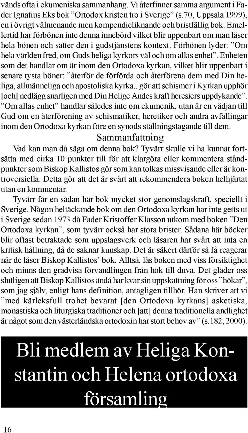 Emellertid har förbönen inte denna innebörd vilket blir uppenbart om man läser hela bönen och sätter den i gudstjänstens kontext.