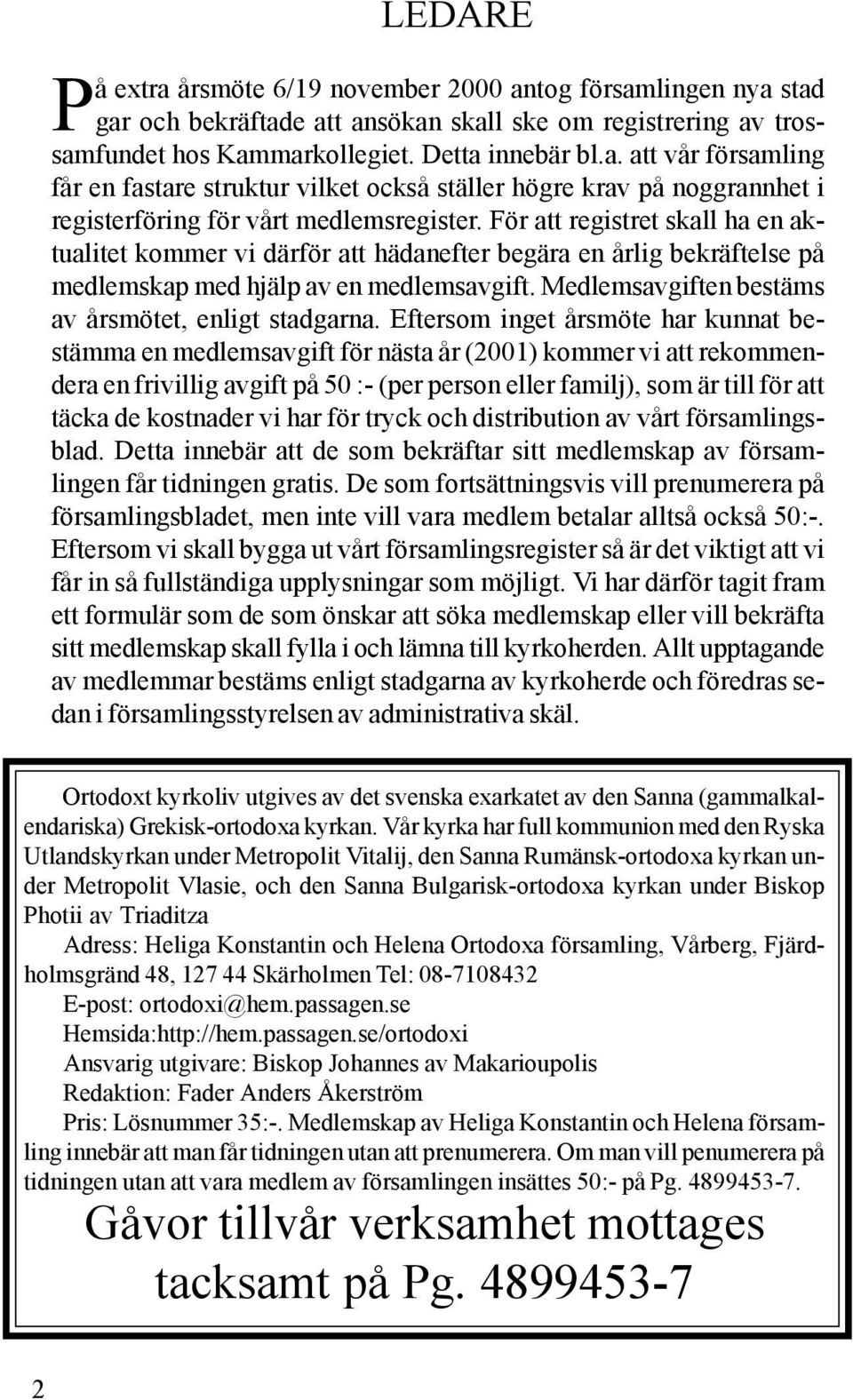 Eftersom inget årsmöte har kunnat bestämma en medlemsavgift för nästa år (2001) kommer vi att rekommendera en frivillig avgift på 50 :- (per person eller familj), som är till för att täcka de