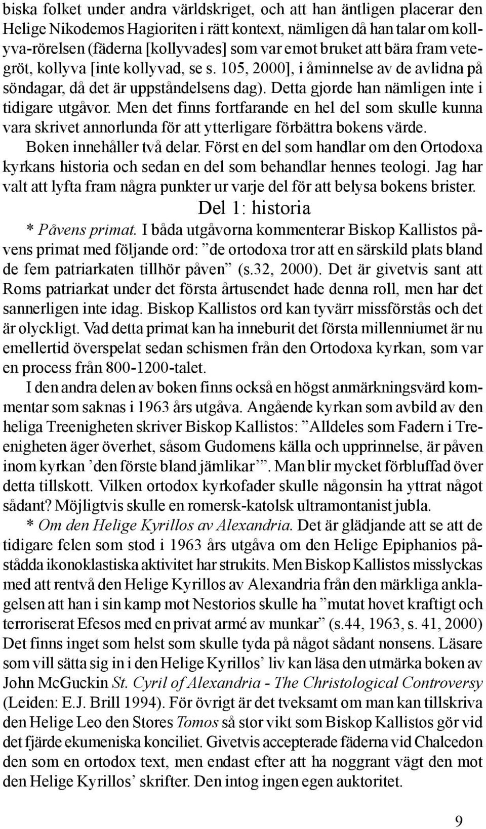 Men det finns fortfarande en hel del som skulle kunna vara skrivet annorlunda för att ytterligare förbättra bokens värde. Boken innehåller två delar.