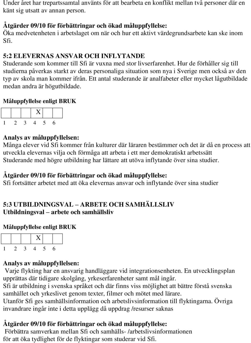 Hur de förhåller sig till studierna påverkas starkt av deras personaliga situation som nya i Sverige men också av den typ av skola man kommer ifrån.