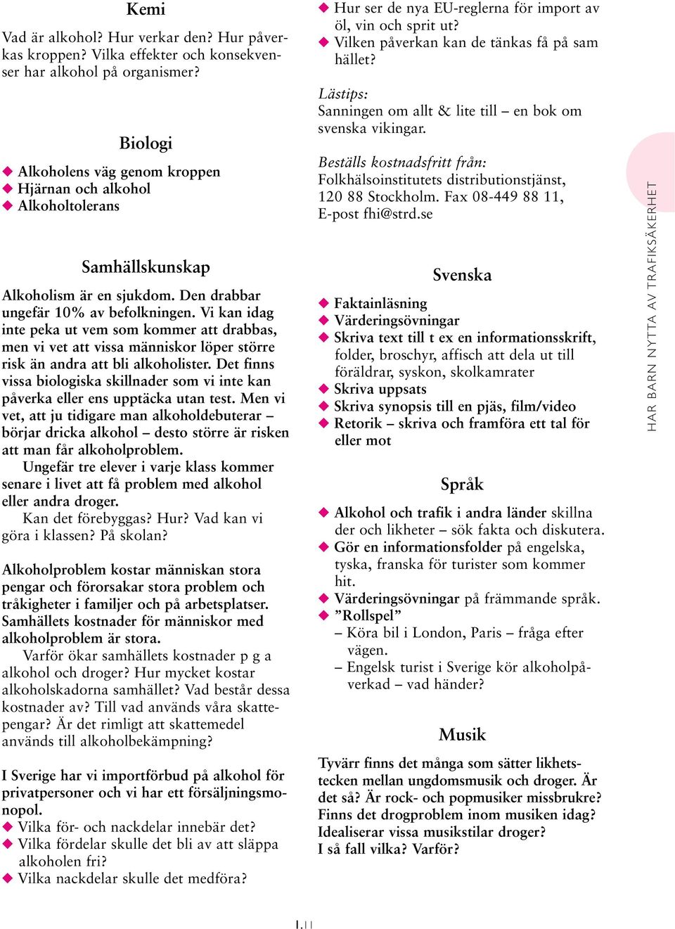 Vi kan idag inte peka ut vem som kommer att drabbas, men vi vet att vissa människor löper större risk än andra att bli alkoholister.