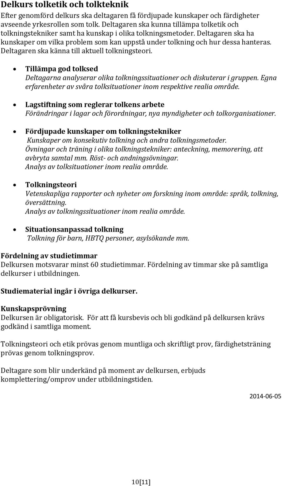 Deltagaren ska ha kunskaper om vilka problem som kan uppstå under tolkning och hur dessa hanteras. Deltagaren ska känna till aktuell tolkningsteori.