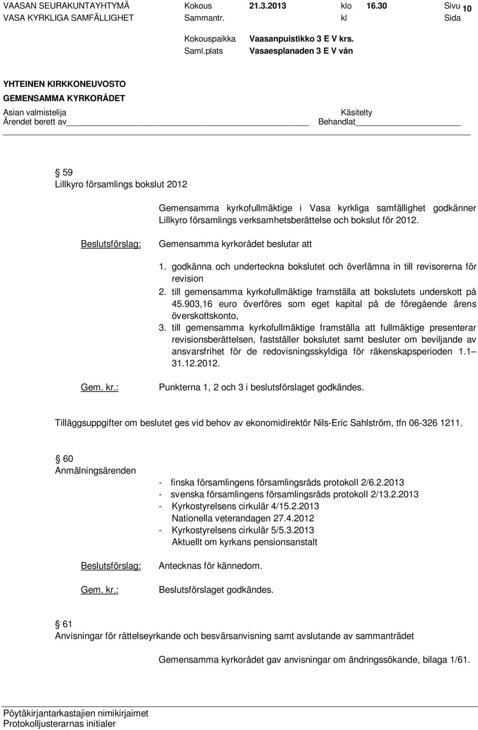 Gemensamma kyrkorådet beslutar att 1. godkänna och underteckna bokslutet och överlämna in till revisorerna för revision 2. till gemensamma kyrkofullmäktige framställa att bokslutets underskott på 45.