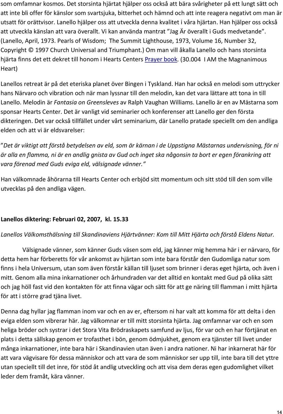 för orättvisor. Lanello hjälper oss att utveckla denna kvalitet i våra hjärtan. Han hjälper oss också att utveckla känslan att vara överallt. Vi kan använda mantrat Jag Är överallt i Guds medvetande.