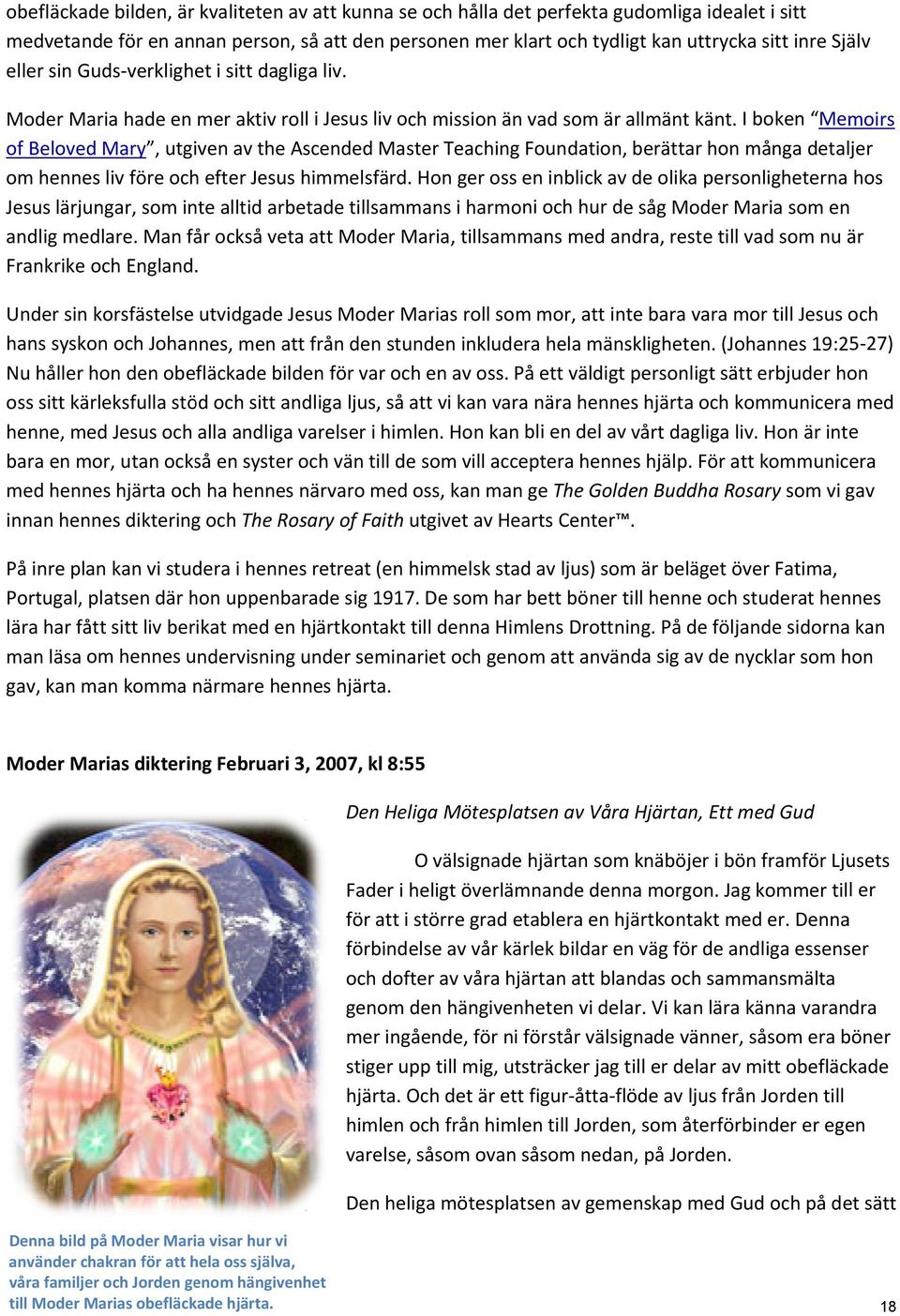 I boken Memoirs of Beloved Mary, utgiven av the Ascended Master Teaching Foundation, berättar hon många detaljer om hennes liv före och efter Jesus himmelsfärd.