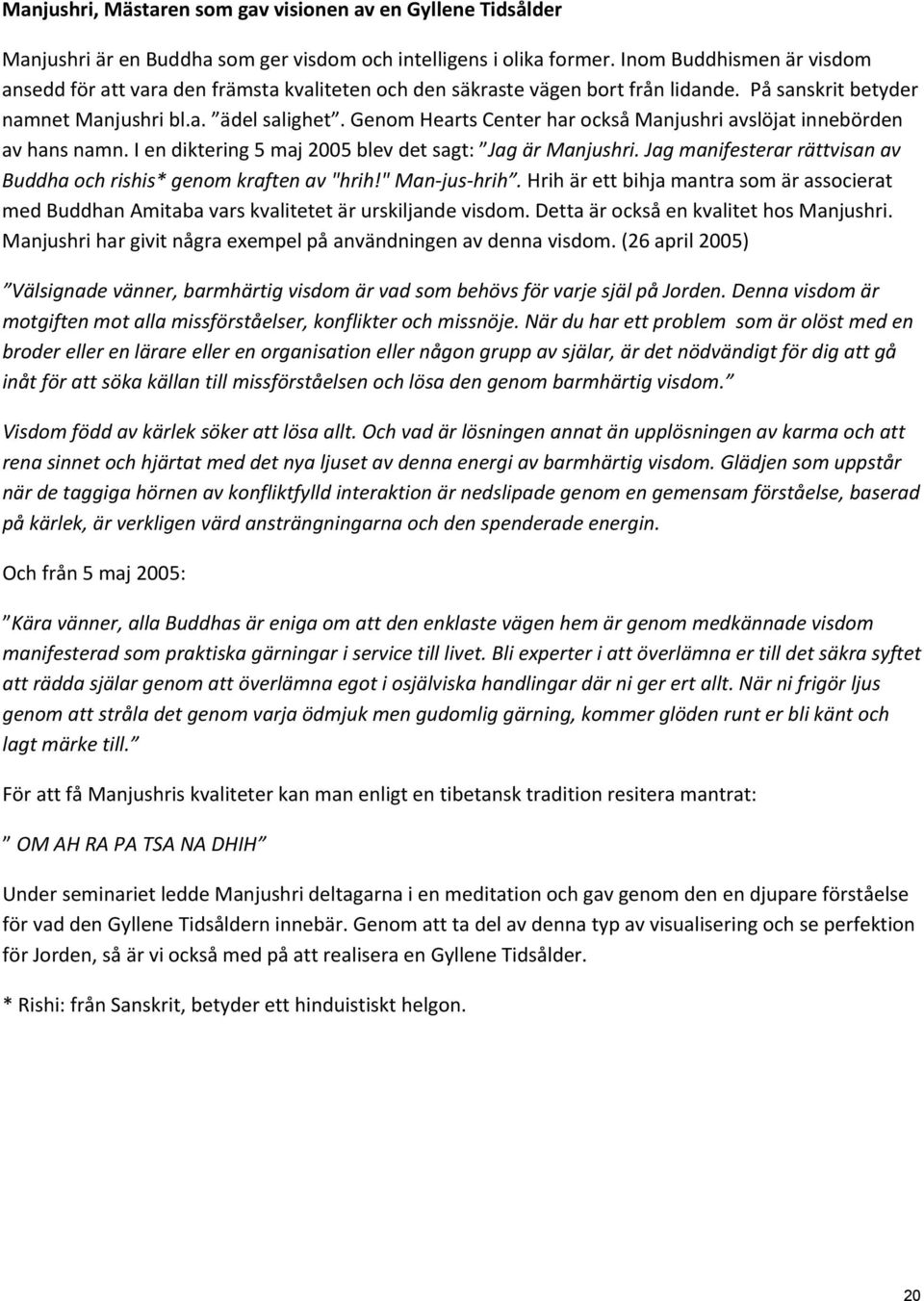 Genom Hearts Center har också Manjushri avslöjat innebörden av hans namn. I en diktering 5 maj 2005 blev det sagt: Jag är Manjushri.