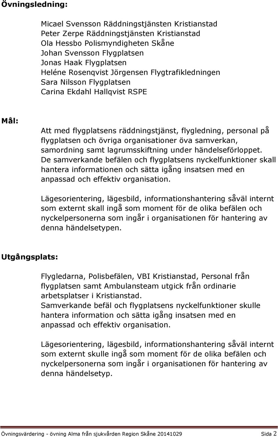 organisationer öva samverkan, samordning samt lagrumsskiftning under händelseförloppet.