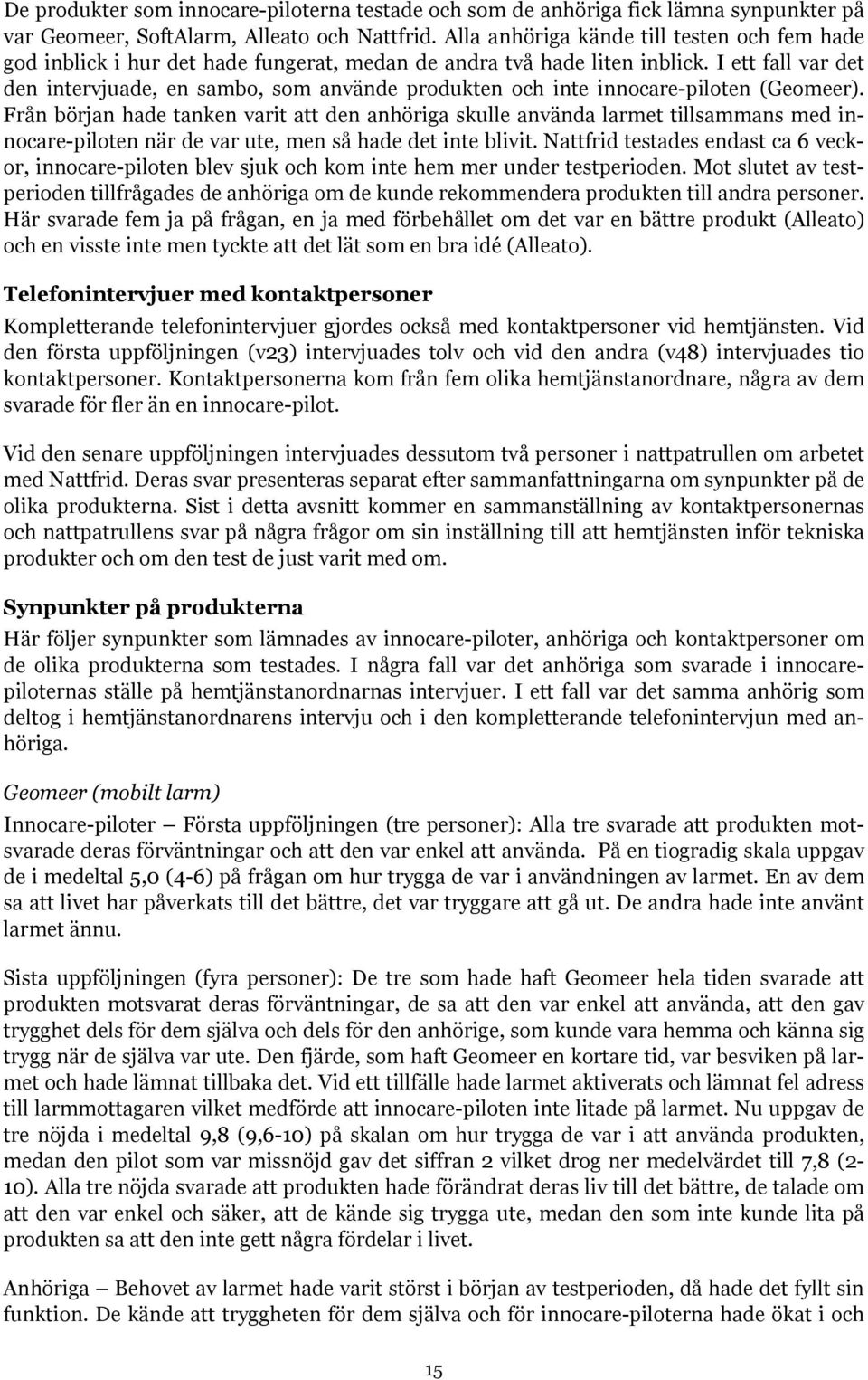 I ett fall var det den intervjuade, en sambo, som använde produkten och inte innocare-piloten (Geomeer).