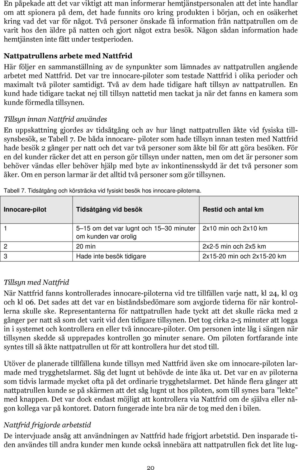 Någon sådan information hade hemtjänsten inte fått under testperioden.