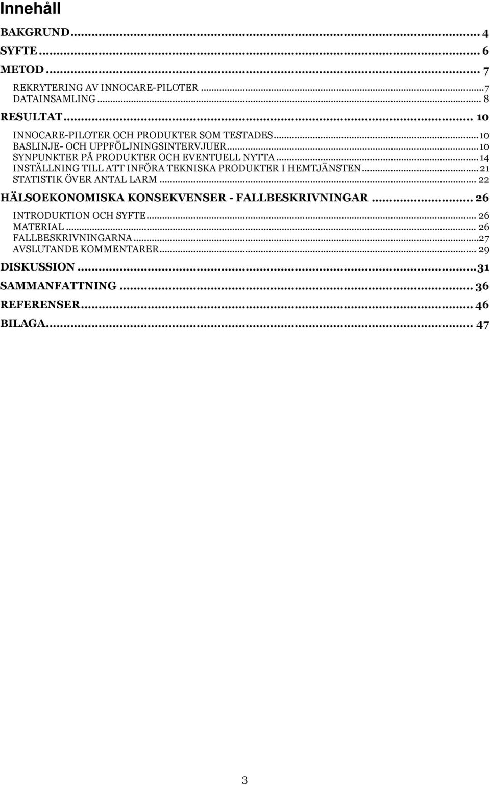 .. 14 INSTÄLLNING TILL ATT INFÖRA TEKNISKA PRODUKTER I HEMTJÄNSTEN... 21 STATISTIK ÖVER ANTAL LARM.