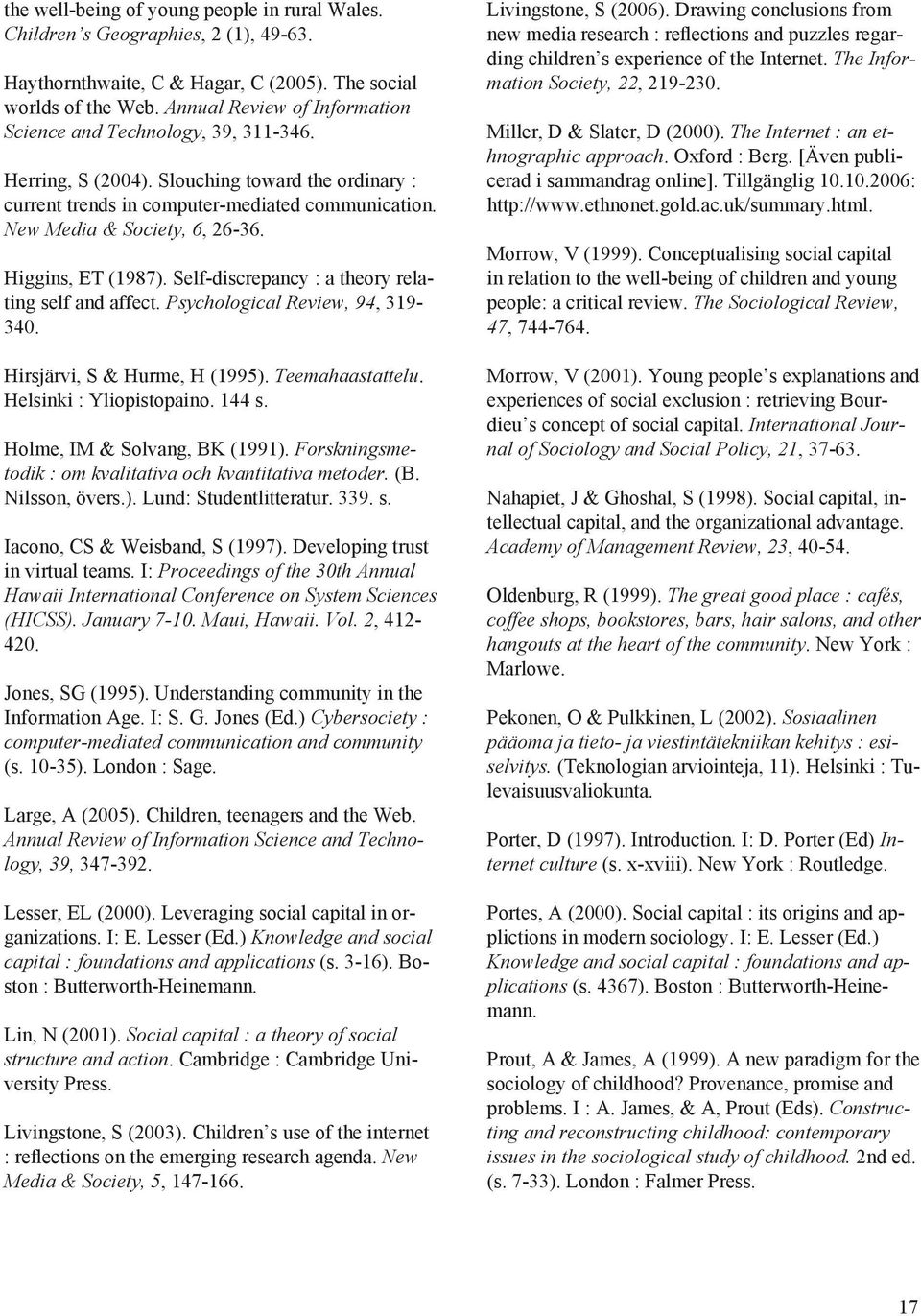 Higgins, ET (1987). Self-discrepancy : a theory relating self and affect. Psychological Review, 94, 319-340. Hirsjärvi, S & Hurme, H (1995). Teemahaastattelu. Helsinki : Yliopistopaino. 144 s.