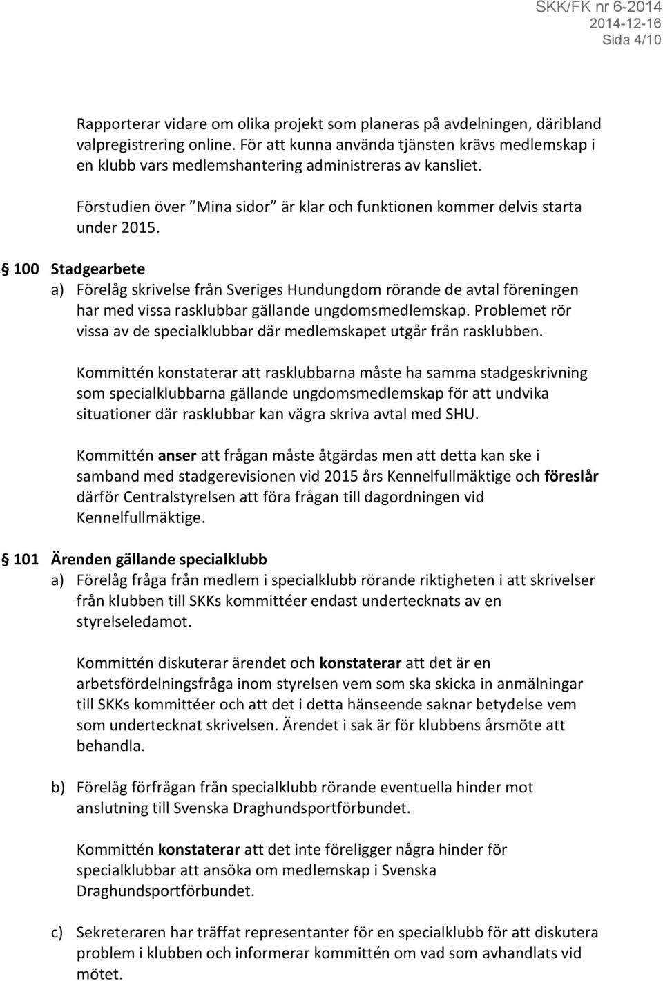 100 Stadgearbete a) Förelåg skrivelse från Sveriges Hundungdom rörande de avtal föreningen har med vissa rasklubbar gällande ungdomsmedlemskap.