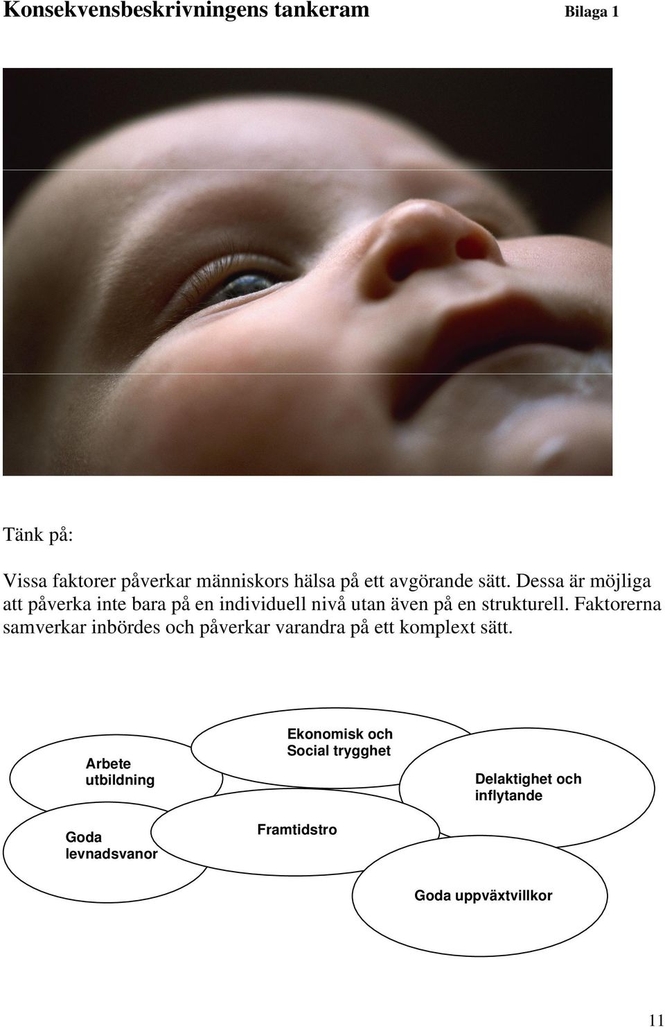 Dessa är möjliga att påverka inte bara på en individuell nivå utan även på en strukturell.