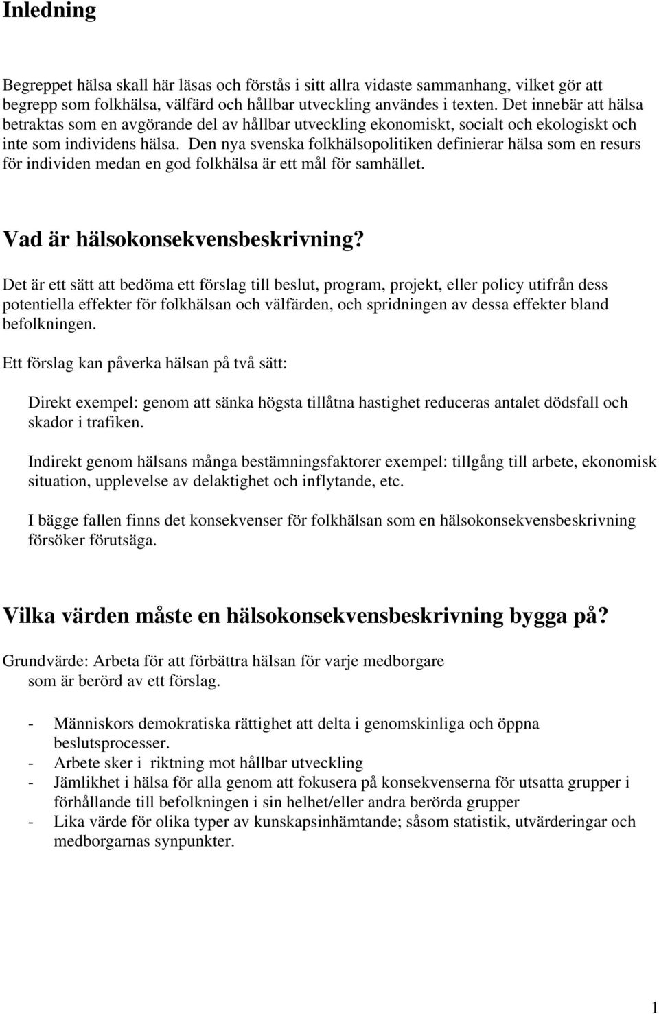 Den nya svenska folkhälsopolitiken definierar hälsa som en resurs för individen medan en god folkhälsa är ett mål för samhället. Vad är hälsokonsekvensbeskrivning?