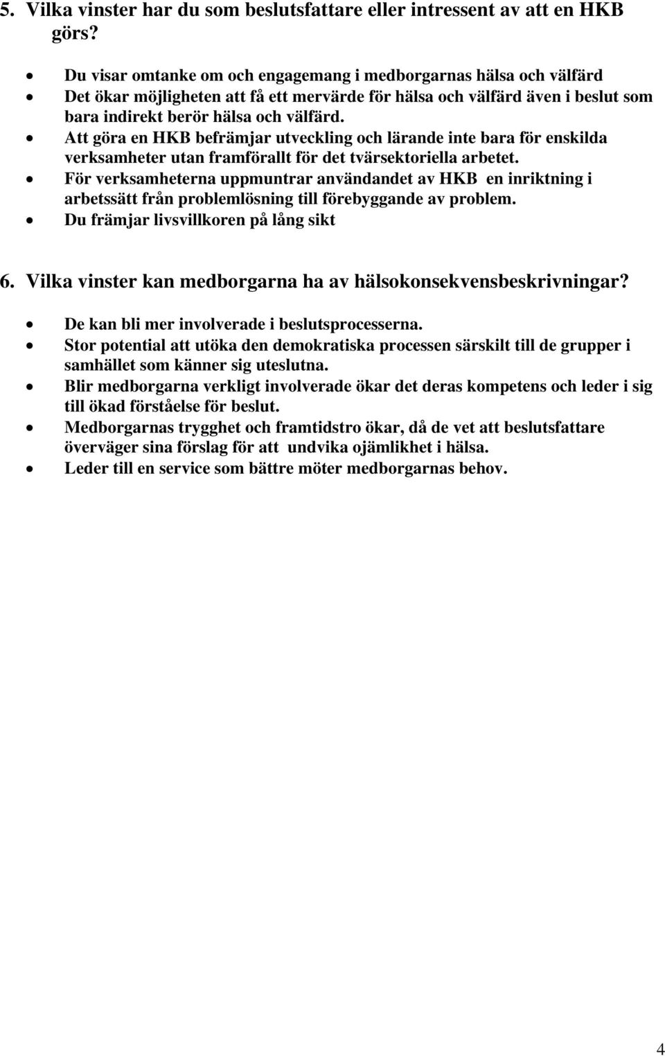 Att göra en HKB befrämjar utveckling och lärande inte bara för enskilda verksamheter utan framförallt för det tvärsektoriella arbetet.