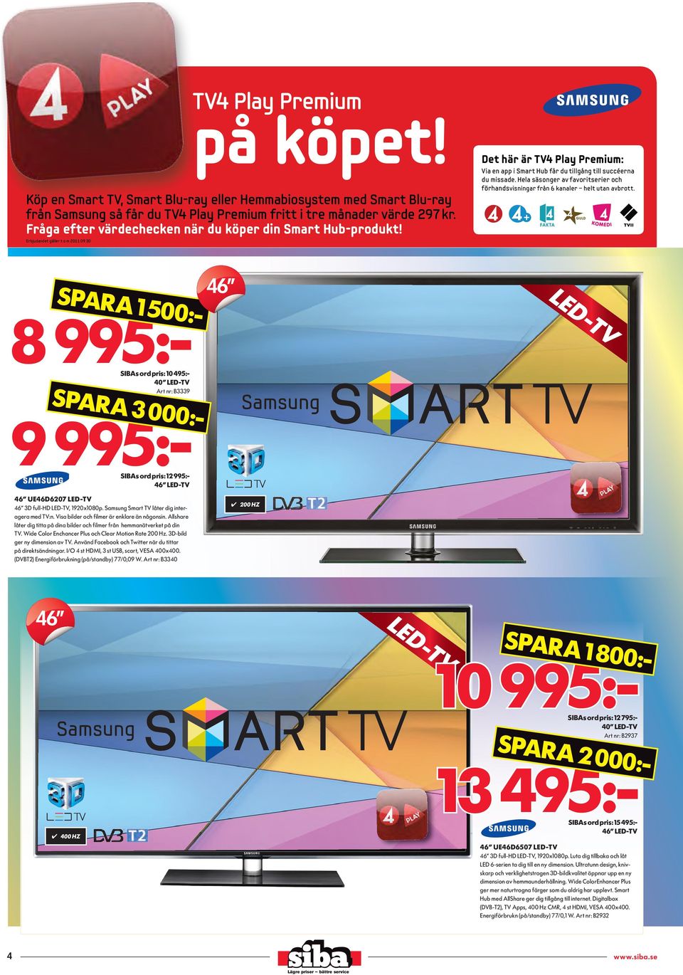 Erbjudandet gäller t o m 2011 09 30 Butiksskylt SPARA 1 500:- 8 995:- SIBAs ord pris: 10 495:- 40 D-TV Art nr: B3339 Det här är TV4 Play Premium: Via en app i Smart Hub får du tillgång till succéerna