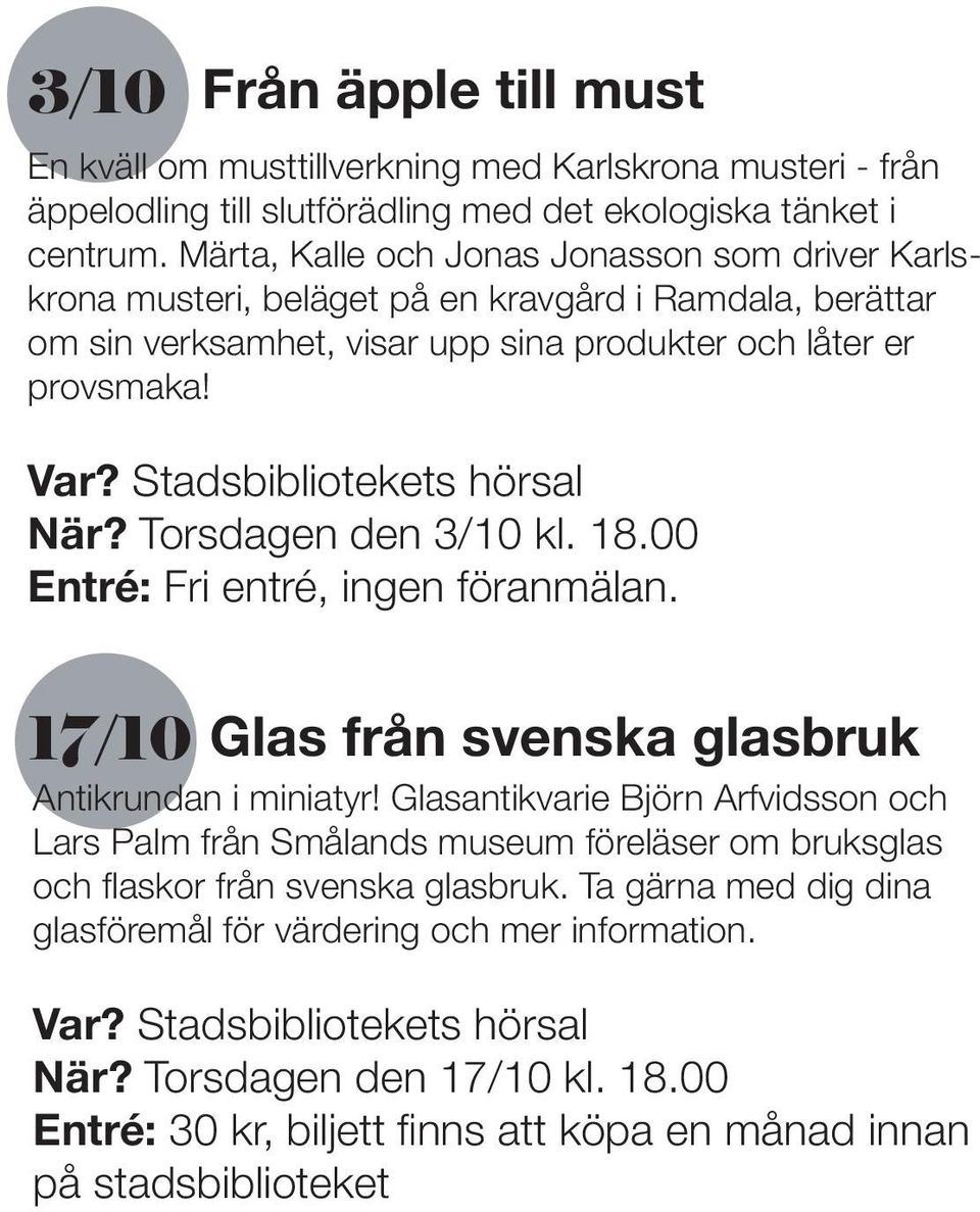 Stadsbibliotekets hörsal När? Torsdagen den 3/10 kl. 18.00 Entré: Fri entré, ingen föranmälan. 17/10 Glas från svenska glasbruk Antikrundan i miniatyr!