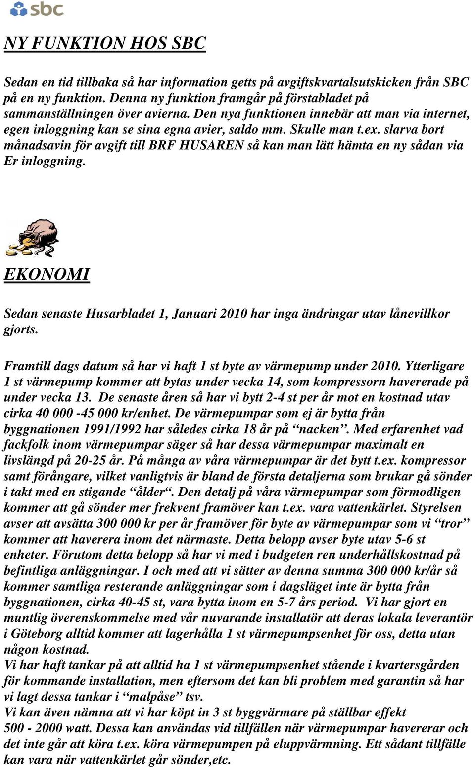 slarva bort månadsavin för avgift till BRF HUSAREN så kan man lätt hämta en ny sådan via Er inloggning. EKONOMI Sedan senaste Husarbladet 1, Januari 2010 har inga ändringar utav lånevillkor gjorts.