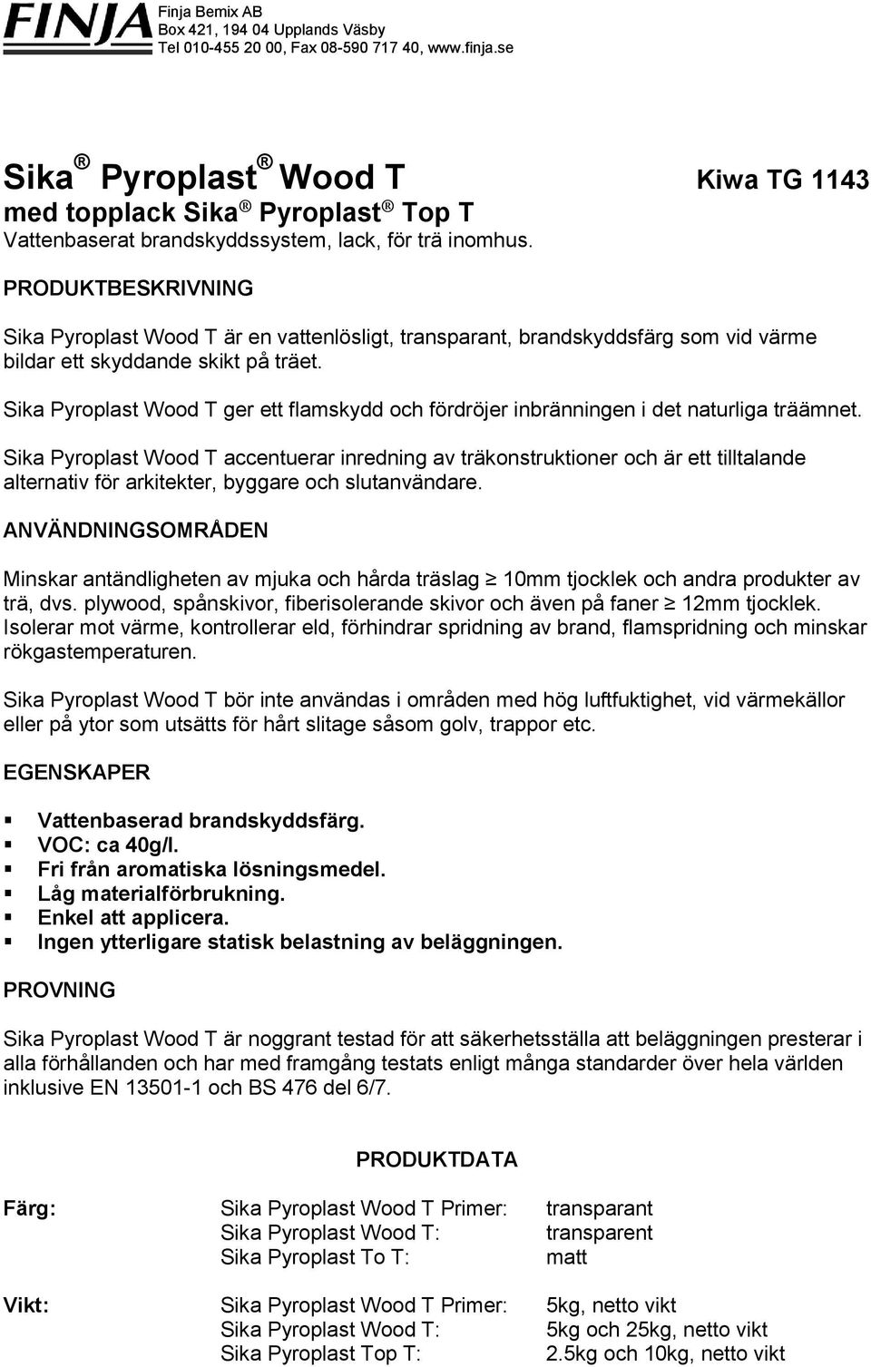 Sika Pyroplast Wood T ger ett flamskydd och fördröjer inbränningen i det naturliga träämnet.