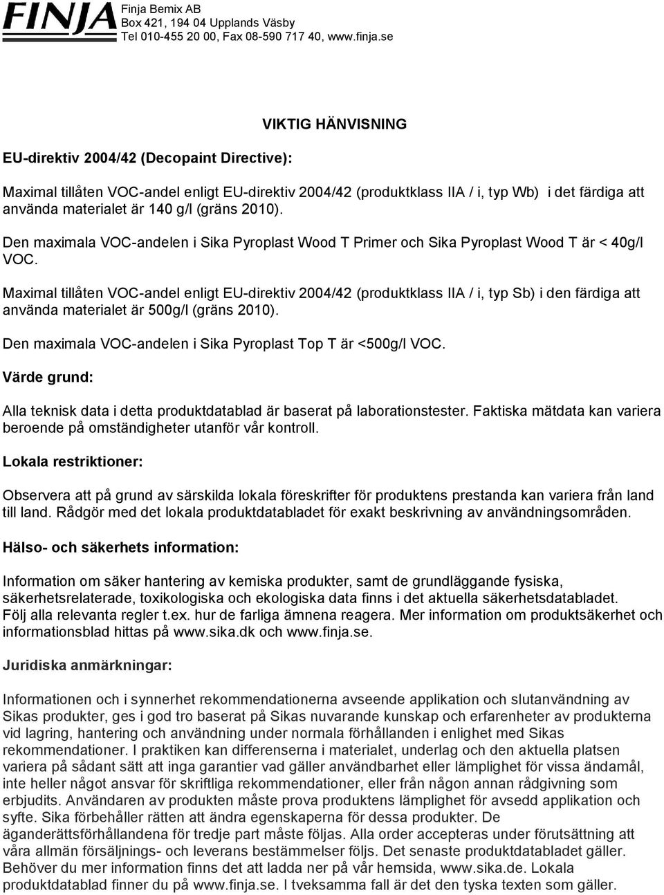 Maximal tillåten VOC-andel enligt EU-direktiv 2004/42 (produktklass IIA / i, typ Sb) i den färdiga att använda materialet är 500g/l (gräns 2010).