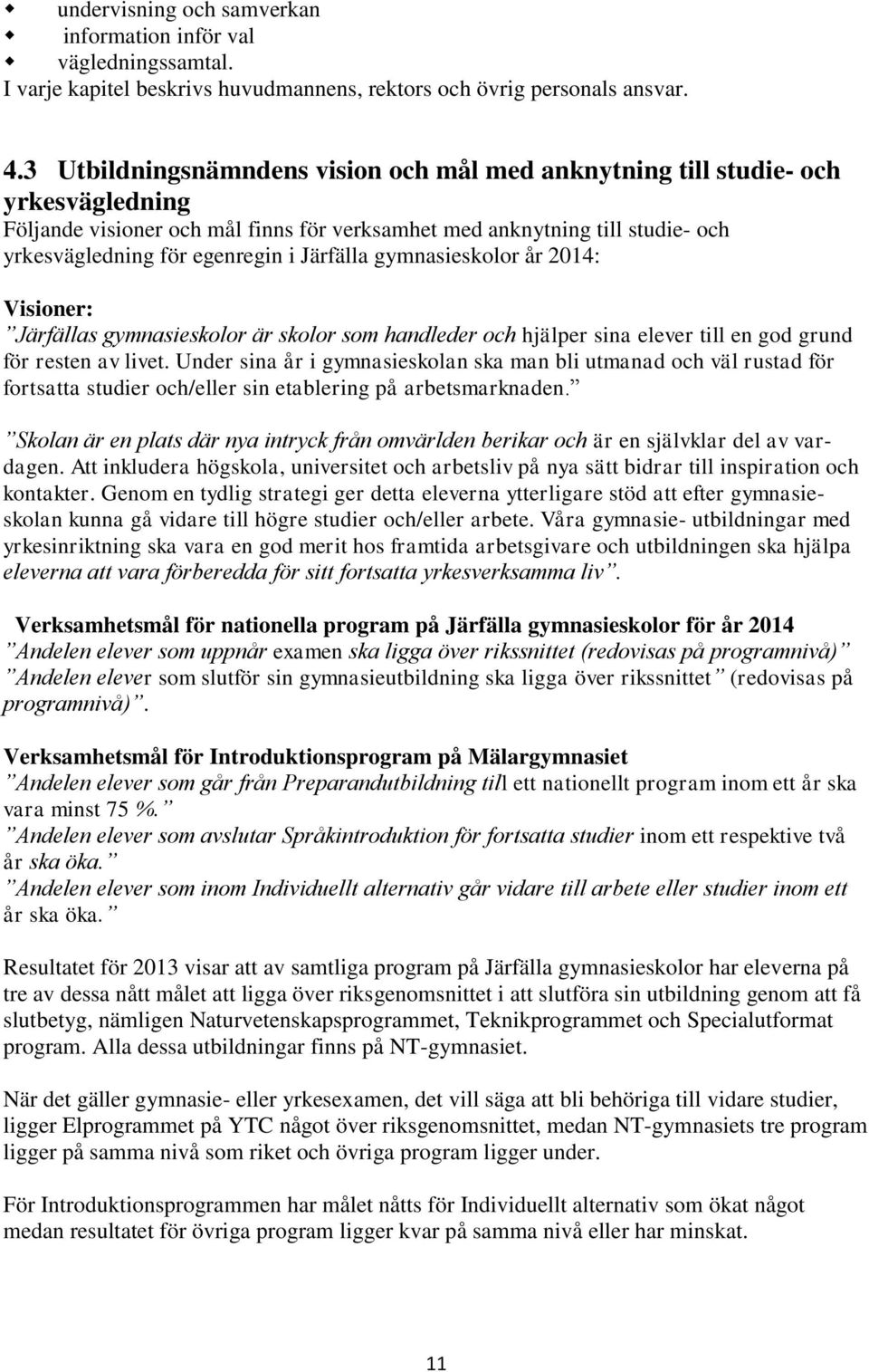 Järfälla gymnasieskolor år 2014: Visioner: Järfällas gymnasieskolor är skolor som handleder och hjälper sina elever till en god grund för resten av livet.