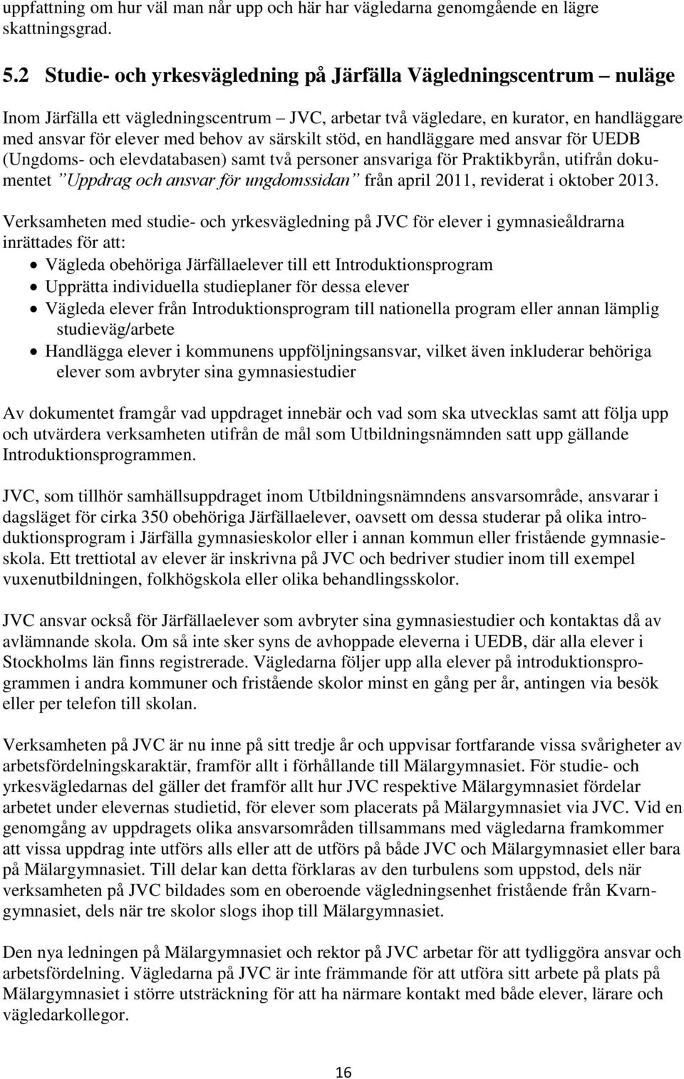 särskilt stöd, en handläggare med ansvar för UEDB (Ungdoms- och elevdatabasen) samt två personer ansvariga för Praktikbyrån, utifrån dokumentet Uppdrag och ansvar för ungdomssidan från april 2011,